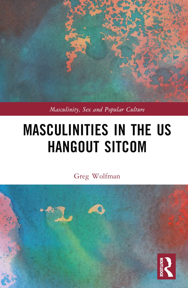 Masculinities in the US Hangout Sitcom (Masculinity, Sex and Popular Culture) by Greg Wolfman - used book at Perkology Books