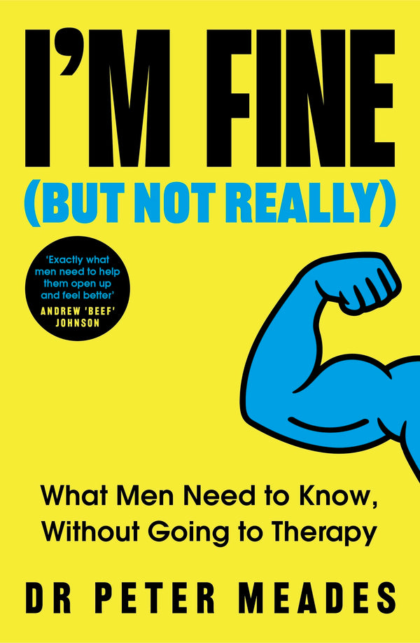 I'm Fine (But Not Really): What Men Need to Know, Without Going to Therapy