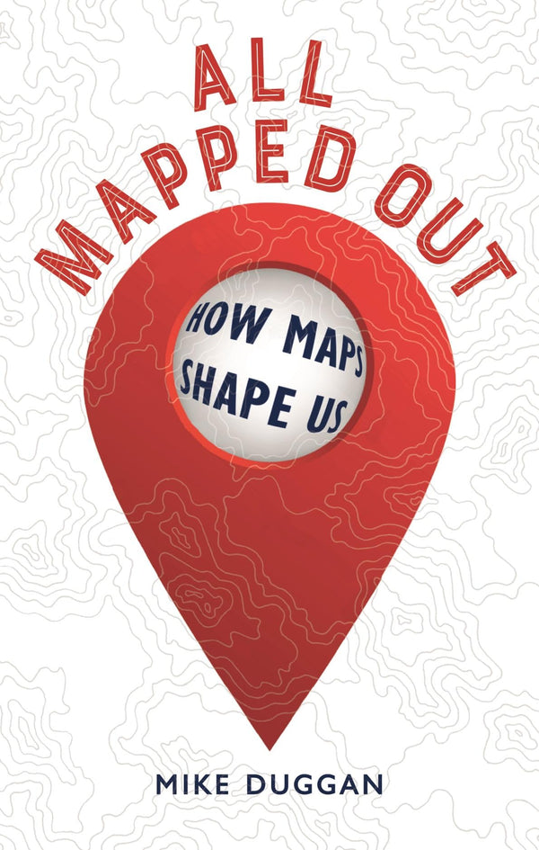 All Mapped Out: How Maps Shape Us by Mike Duggan - used book at Perkology Books