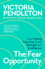 The Fear Opportunity: How Feeling Your Fear Builds Strength and Confidence – Inspiration From an Olympic Gold Medallist