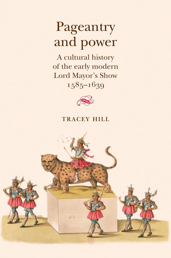 Pageantry and Power: A Cultural History of the Early Modern Lord Mayor's Show