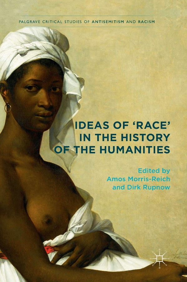Ideas of 'Race' in the History of the Humanities (Palgrave Critical Studies of A by Amos Morris-Reich - used book at Perkology Books