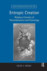 Entropic Creation: Religious Contexts of Thermodynamics and Cosmology (Science,