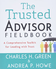 The Trusted Advisor Fieldbook: A Comprehensive Toolkit for Leading with Trust by Charles H. Green - used book at Perkology Books
