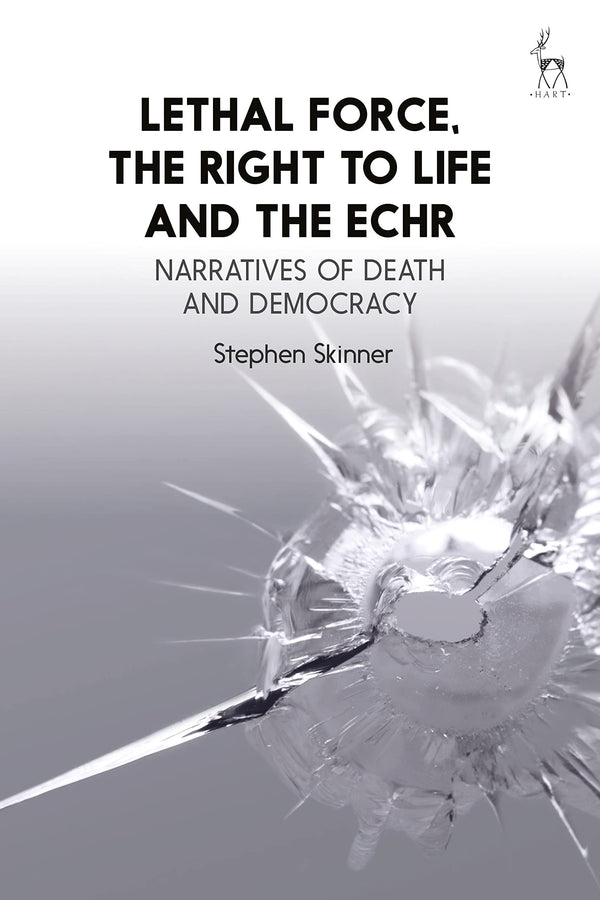 Lethal Force, the Right to Life and the ECHR: Narratives of Death and Democracy by Stephen Skinner - used book at Perkology Books
