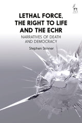 Lethal Force, the Right to Life and the ECHR: Narratives of Death and Democracy by Stephen Skinner - used book at Perkology Books
