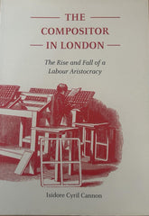 The Compositor in London: The Rise and Fall of a Labour Aristocracy by Isidore Cyril Cannon - used book at Perkology Books