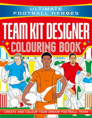 Ultimate Football Heroes: Team Kit Designer Colouring Book: Ultimate Football Heroes – Create and colour your dream football team