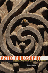 Aztec Philosophy: Understanding a World in Motion by James Maffie - used book at Perkology Books