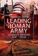 Leading the Roman Army: Soldiers and Emperors, 31 BC - 235 AD [Hardcover] Eaton, by Jonathan Mark Eaton - used book at Perkology Books
