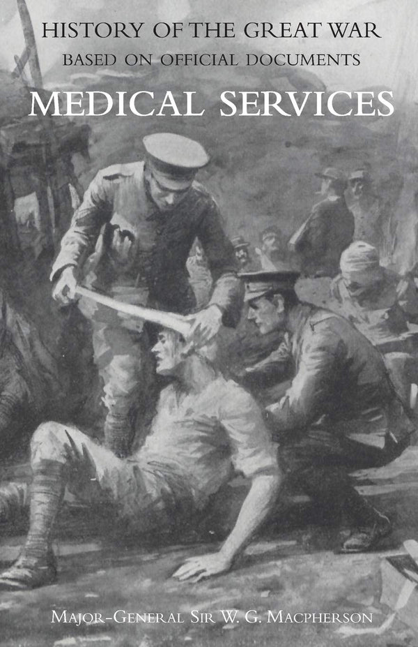 Medical (Campaign) Services Vol 4(official History of the Great War Based on