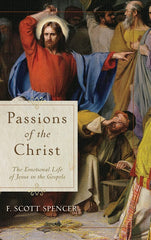 Passions of the Christ: The Emotional Life of Jesus in the Gospels by F Scott Spencer - used book at Perkology Books
