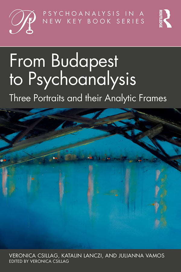 From Budapest to Psychoanalysis: Three Portraits and their Analytic Frames (Psyc by Veronica Csillag - used book at Perkology Books
