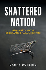 Shattered Nation: Inequality and the Geography of A Failing State by Danny Dorling - used book at Perkology Books