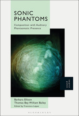 Sonic Phantoms: Composition with Auditory Phantasmatic Presence by Barbara Ellison - used book at Perkology Books