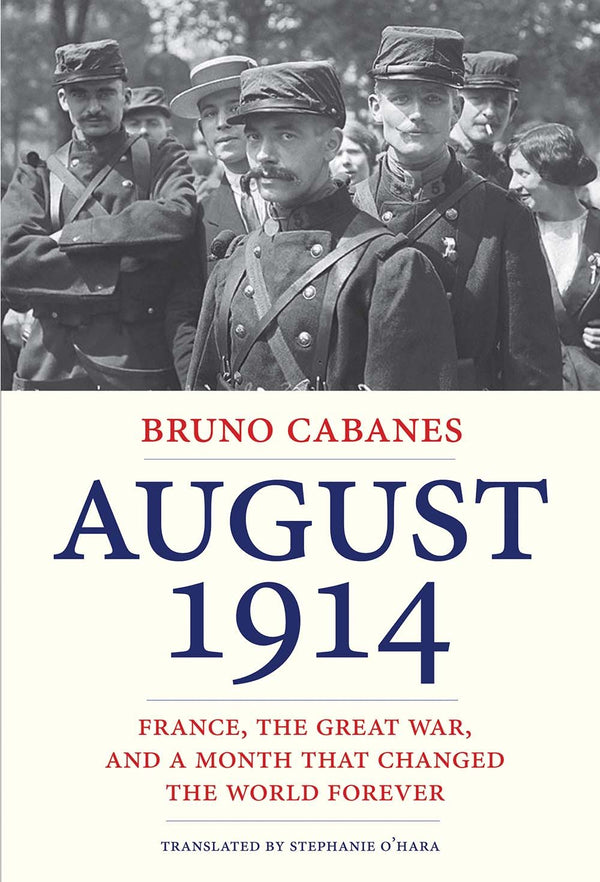 August 1914: France, the Great War, and a Month That Changed the World Forever by Bruno Cabanes - used book at Perkology Books