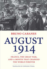 August 1914: France, the Great War, and a Month That Changed the World Forever by Bruno Cabanes - used book at Perkology Books