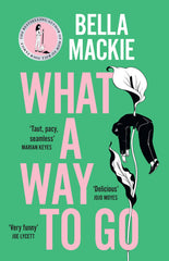 What A Way To Go: THE HOT SUMMER READ FOR 2025 by Bella Mackie - used book at Perkology Books