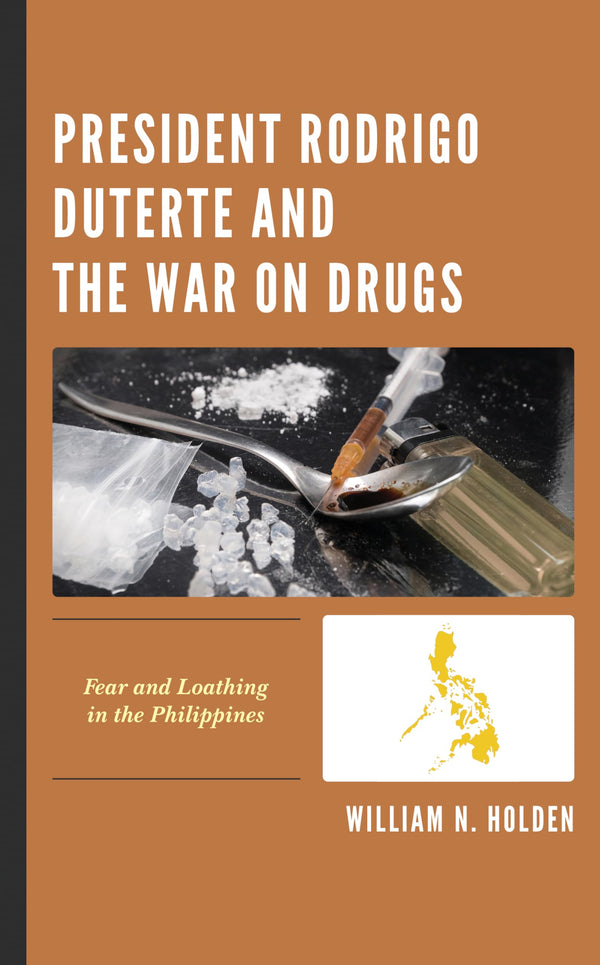 President Rodrigo Duterte and the War on Drugs: Fear and Loathing in the Philipp by William N. Holden - used book at Perkology Books