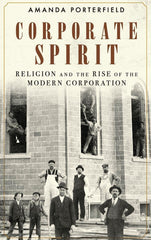 Corporate Spirit: Religion and the Rise of the Modern Corporation by Amanda Porterfield - used book at Perkology Books