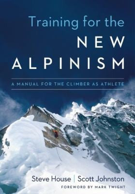 Training for the New Alpinism: A Manual for the Climber as Athlete *Damaged*