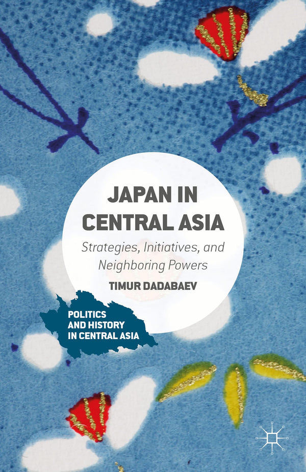 Japan in Central Asia: Strategies, Initiatives, and Neighboring Powers (Politics by Timur Dadabaev - used book at Perkology Books