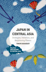 Japan in Central Asia: Strategies, Initiatives, and Neighboring Powers (Politics by Timur Dadabaev - used book at Perkology Books