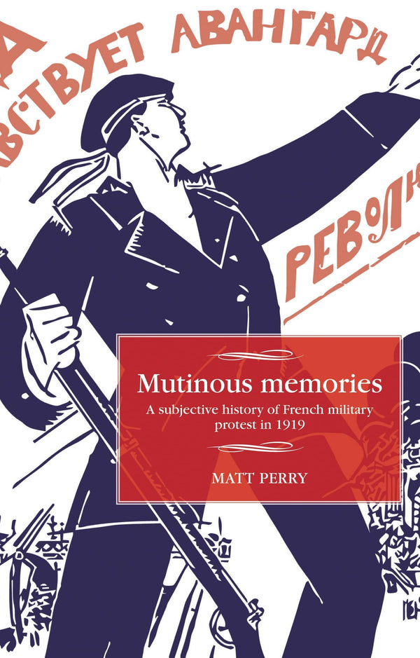 Mutinous memories: A subjective history of French military protest in 1919 (Stud by Matt Perry - used book at Perkology Books