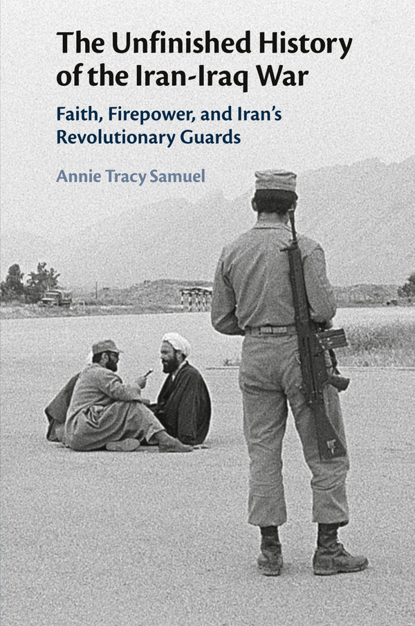 The Unfinished History of the Iran-Iraq War: Faith, Firepower, and Iran's Revolu by Annie Tracy Samuel - used book at Perkology Books