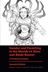 Gender and Parenting in the Worlds of Alien and Blade Runner: A Feminist Analysi by Amanda DiGioia - used book at Perkology Books
