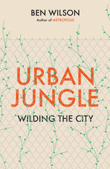 Urban Jungle: Wilding the City, from the author of Metropolis by Ben Wilson - used book at Perkology Books