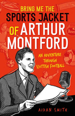 Bring Me the Sports Jacket of Arthur Montford: An Adventure Through Scottish Foo by Aidan Smith - used book at Perkology Books