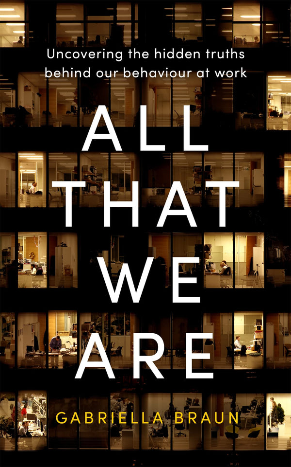 All That We Are: Uncovering the Hidden Truths Behind Our Behaviour at Work by Gabriella Braun - used book at Perkology Books