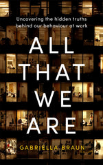 All That We Are: Uncovering the Hidden Truths Behind Our Behaviour at Work by Gabriella Braun - used book at Perkology Books