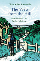 The View from the Hill: Four Seasons in a Walker's Britain (Armchair Traveller) by Christopher Somerville - used book at Perkology Books
