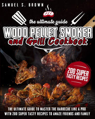 Wood Pellet Smoker and Grill Cookbook: The Ultimate Guide To Master The Barbecue by Samuel S Brown - used book at Perkology Books