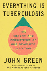 Everything Is Tuberculosis: The History and Persistence of Our Deadliest Infecti by John Green - used book at Perkology Books