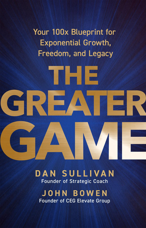 The Greater Game: Your 100x Blueprint for Exponential Growth, Freedom,