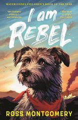 I Am Rebel: The award-winning must-read animal adventure by Ross Montgomery - used book at Perkology Books