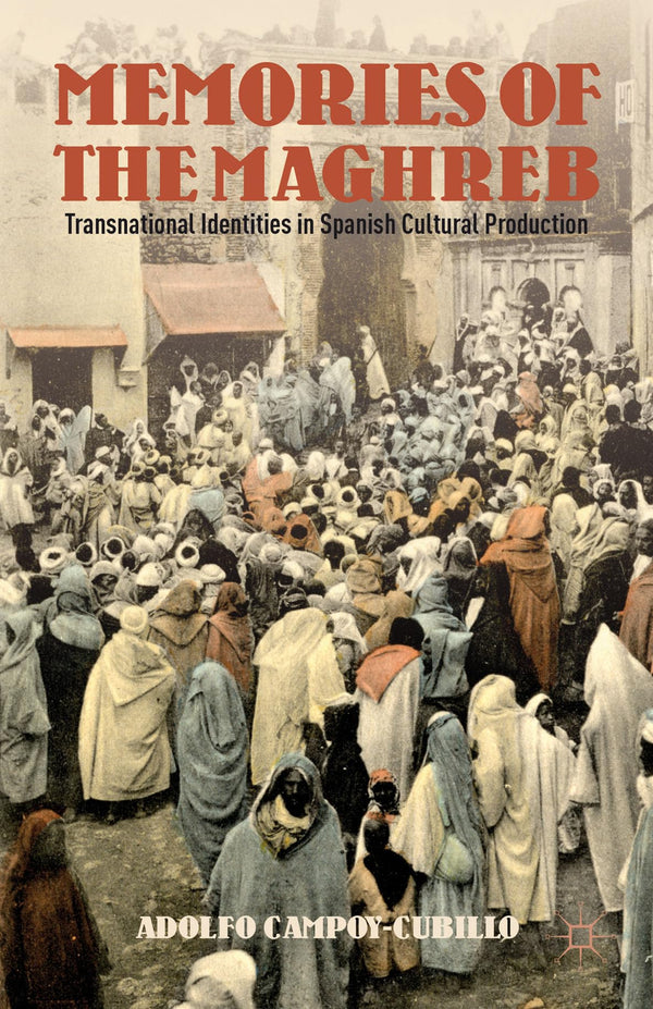 Memories of the Maghreb: Transnational Identities in Spanish Cultural Production by Adolfo Campoy-Cubillo - used book at Perkology Books