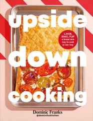 Upside Down Cooking: LAYER, BAKE, FLIP A Brand New Way to Cook in One Tray