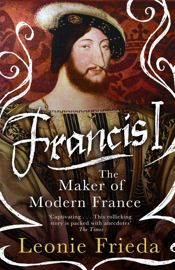 Francis I: The Maker of Modern France by Leonie Frieda - used book at Perkology Books