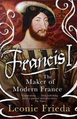 Francis I: The Maker of Modern France by Leonie Frieda - used book at Perkology Books
