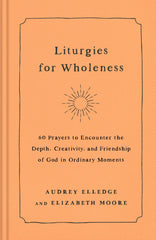 Liturgies for Wholeness: 60 Prayers to Encounter the Depth, Creativity.. by Audrey Elledge - used book at Perkology Books