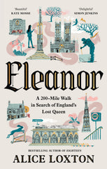 Eleanor: A 200-Mile Walk in Search of England's Lost Queen: