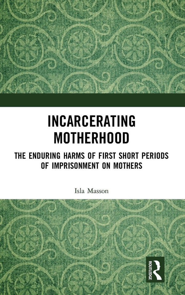 Incarcerating Motherhood: The Enduring Harms of First Short Periods of Imprisonm by Isla Masson - used book at Perkology Books