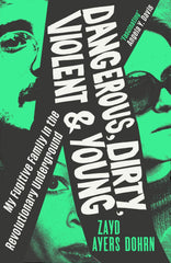 Dangerous, Dirty, Violent and Young: My Fugitive Family in the Revolutionary Underground *Proof*