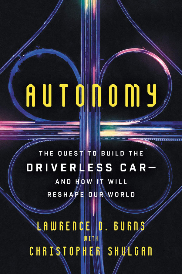 Autonomy The Quest to Build the Driverless Car-And How It Will Reshape Our World by Lawrence Burns - used book at Perkology Books