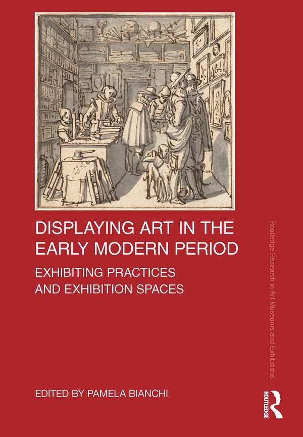 Displaying Art in the Early Modern Period: Exhibiting Practices and Exhibition S by Pamela Bianchi - used book at Perkology Books