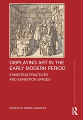 Displaying Art in the Early Modern Period: Exhibiting Practices and Exhibition S by Pamela Bianchi - used book at Perkology Books